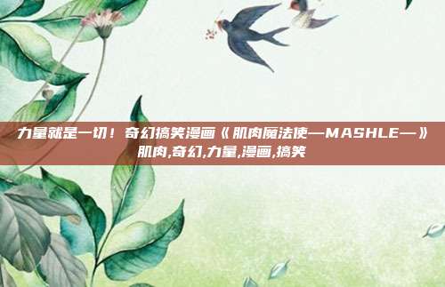 力量就是一切！奇幻搞笑漫画《肌肉魔法使―MASHLE―》肌肉,奇幻,力量,漫画,搞笑