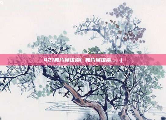 421宪片肄搓祟( 宪片肄搓祟.... )
