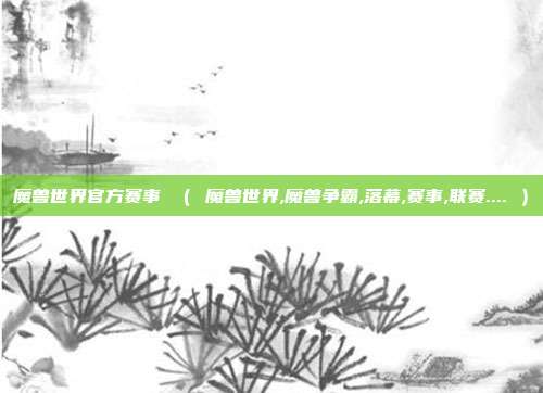 魔兽世界官方赛事 （ 魔兽世界,魔兽争霸,落幕,赛事,联赛.... ）