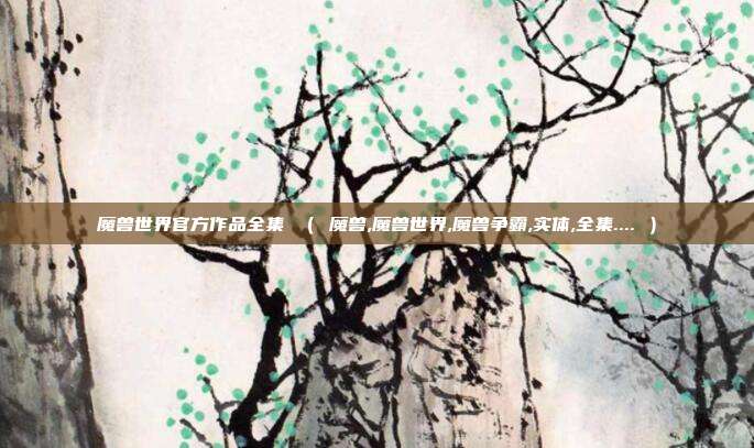 魔兽世界官方作品全集 （ 魔兽,魔兽世界,魔兽争霸,实体,全集.... ）