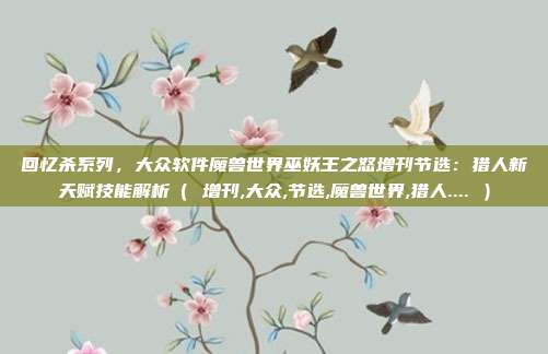 回忆杀系列，大众软件魔兽世界巫妖王之怒增刊节选：猎人新天赋技能解析（ 增刊,大众,节选,魔兽世界,猎人.... ）