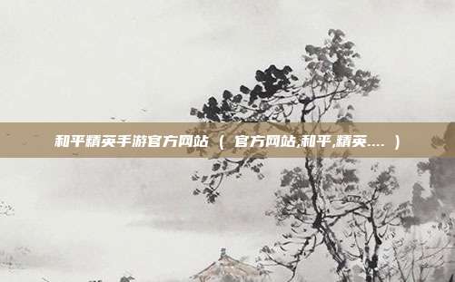 和平精英手游官方网站 ( 官方网站,和平,精英.... )