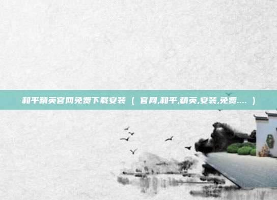 和平精英官网免费下载安装 ( 官网,和平,精英,安装,免费.... )