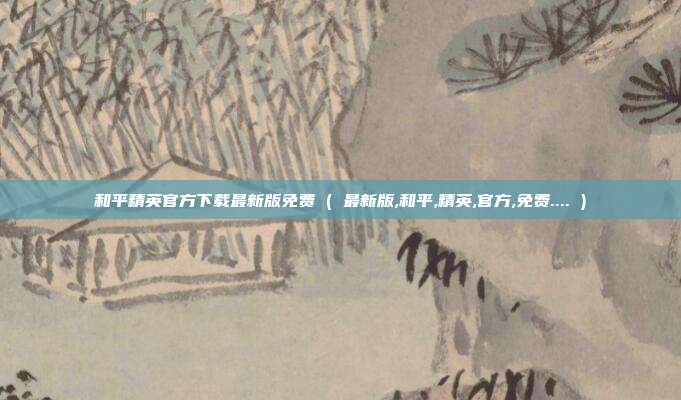 和平精英官方下载最新版免费 ( 最新版,和平,精英,官方,免费.... )
