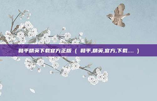 和平精英下载官方正版 ( 和平,精英,官方,下载.... )