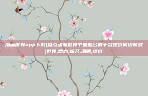 漫画世界app下载(盘点动漫世界中最知名的十款虚拟网络游戏)世界,盘点,知名,漫画,虚拟