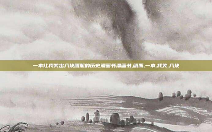 一本让我笑出八块腹肌的历史漫画书漫画书,腹肌,一本,我笑,八块