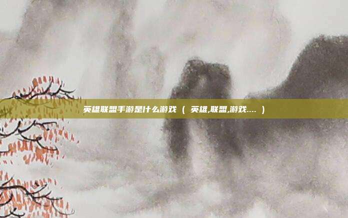 英雄联盟手游是什么游戏 ( 英雄,联盟,游戏.... )