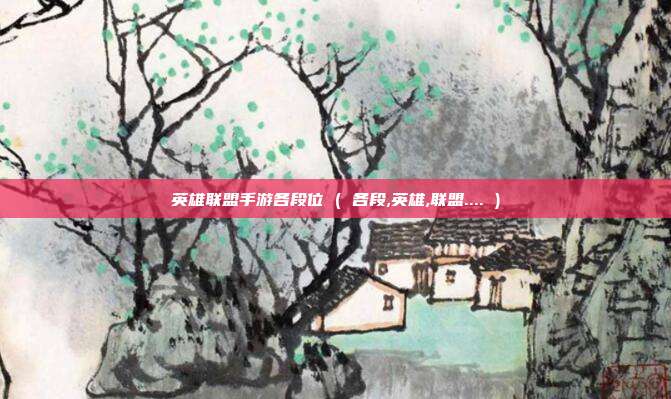 英雄联盟手游各段位 ( 各段,英雄,联盟.... )