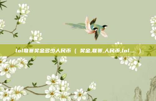 lol联赛奖金多少人民币 ( 奖金,联赛,人民币,lol.... )