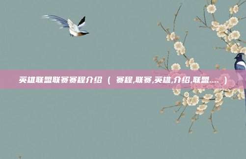 英雄联盟联赛赛程介绍 ( 赛程,联赛,英雄,介绍,联盟.... )