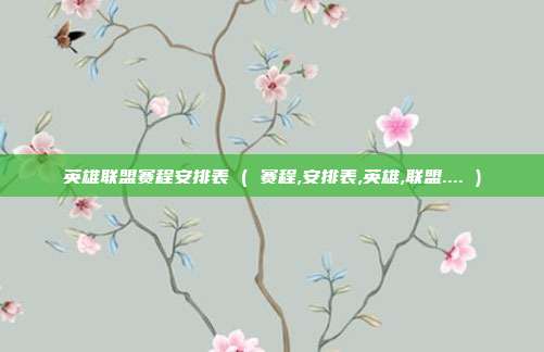 英雄联盟赛程安排表 ( 赛程,安排表,英雄,联盟.... )