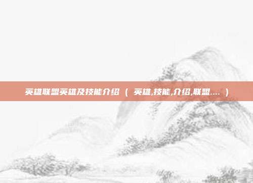 英雄联盟英雄及技能介绍 ( 英雄,技能,介绍,联盟.... )