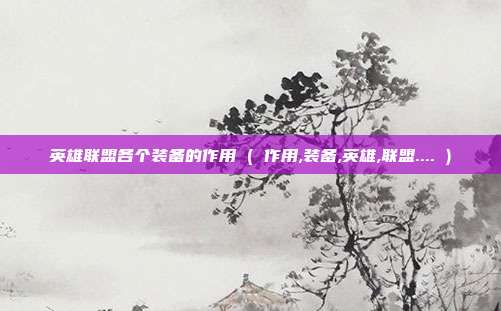 英雄联盟各个装备的作用 ( 作用,装备,英雄,联盟.... )