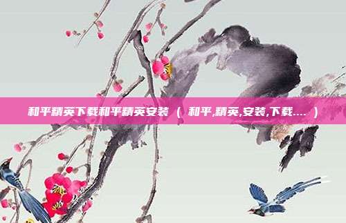 和平精英下载和平精英安装 ( 和平,精英,安装,下载.... )