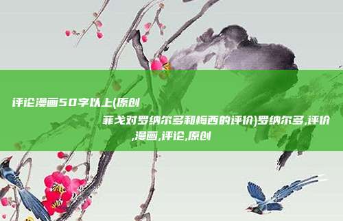评论漫画50字以上(原创
            菲戈对罗纳尔多和梅西的评价)罗纳尔多,评价,漫画,评论,原创