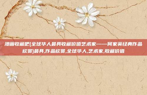 漫画收藏吧(全球华人最具收藏价值艺术家——何家英经典作品欣赏)最具,作品欣赏,全球华人,艺术家,收藏价值