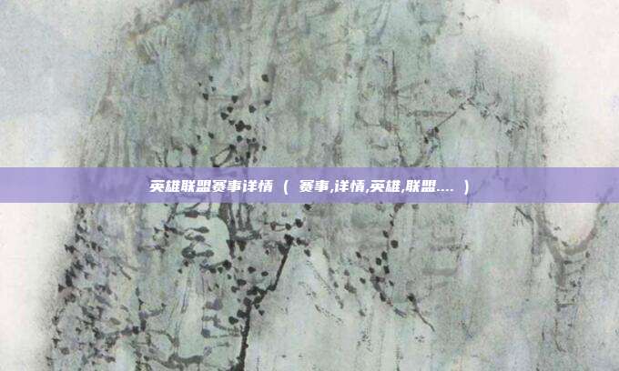 英雄联盟赛事详情 ( 赛事,详情,英雄,联盟.... )