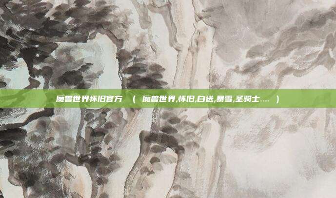 魔兽世界怀旧官方 （ 魔兽世界,怀旧,白送,暴雪,圣骑士.... ）