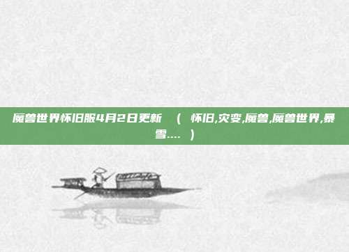 魔兽世界怀旧服4月2日更新 （ 怀旧,灾变,魔兽,魔兽世界,暴雪.... ）
