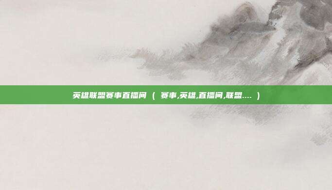 英雄联盟赛事直播间 ( 赛事,英雄,直播间,联盟.... )