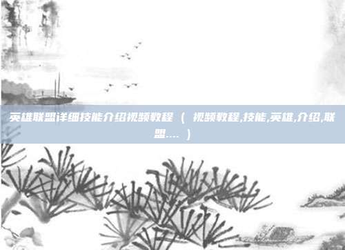 英雄联盟详细技能介绍视频教程 ( 视频教程,技能,英雄,介绍,联盟.... )