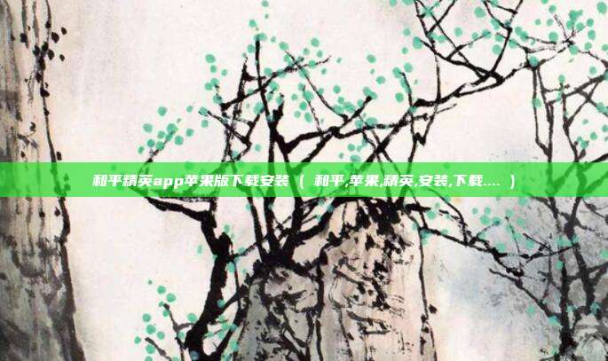 和平精英app苹果版下载安装 ( 和平,苹果,精英,安装,下载.... )