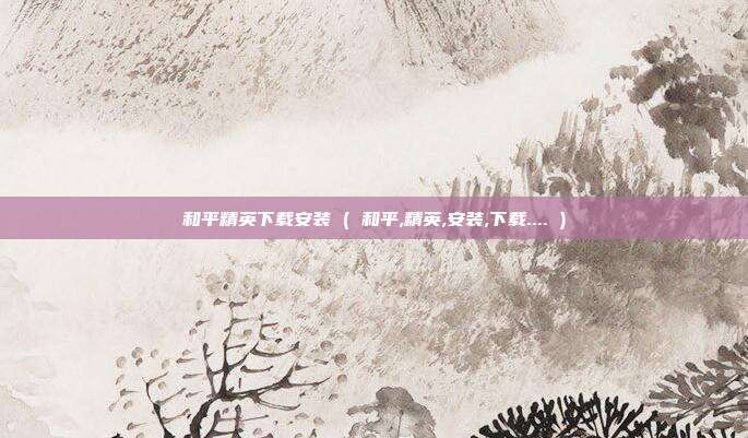 和平精英下载安装 ( 和平,精英,安装,下载.... )