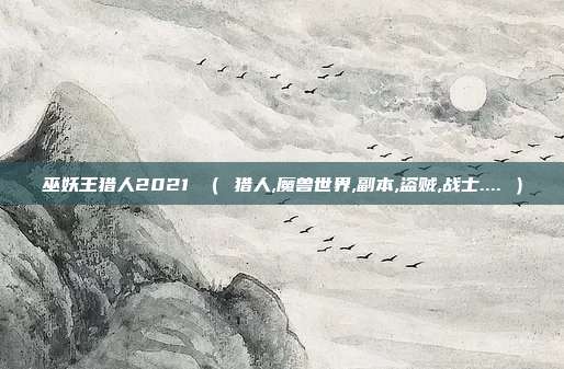 巫妖王猎人2021 （ 猎人,魔兽世界,副本,盗贼,战士.... ）