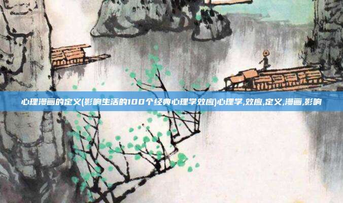 心理漫画的定义(影响生活的100个经典心理学效应)心理学,效应,定义,漫画,影响