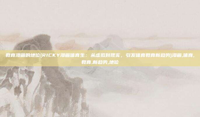 教育漫画的地位(RICKY漫画体育生：从虚拟到现实，引发体育教育新趋势)漫画,体育,教育,新趋势,地位