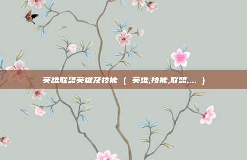 英雄联盟英雄及技能 ( 英雄,技能,联盟.... )