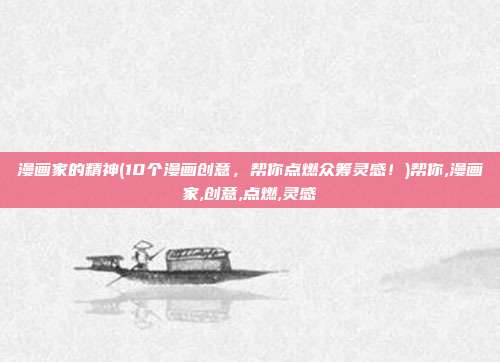 漫画家的精神(10个漫画创意，帮你点燃众筹灵感！)帮你,漫画家,创意,点燃,灵感