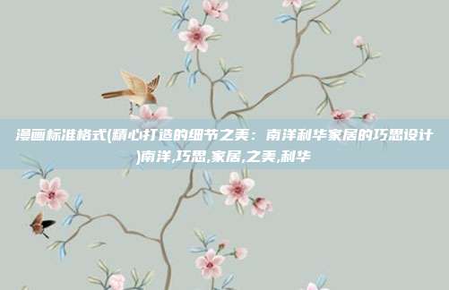 漫画标准格式(精心打造的细节之美：南洋利华家居的巧思设计)南洋,巧思,家居,之美,利华