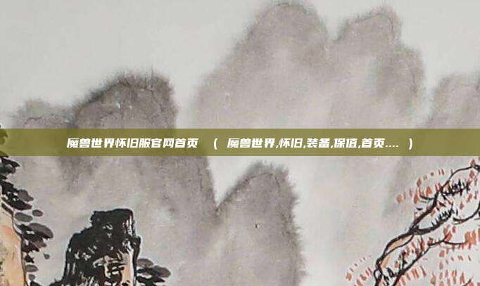 魔兽世界怀旧服官网首页 （ 魔兽世界,怀旧,装备,保值,首页.... ）