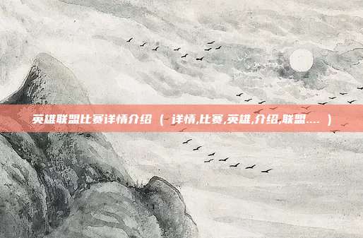 英雄联盟比赛详情介绍 ( 详情,比赛,英雄,介绍,联盟.... )