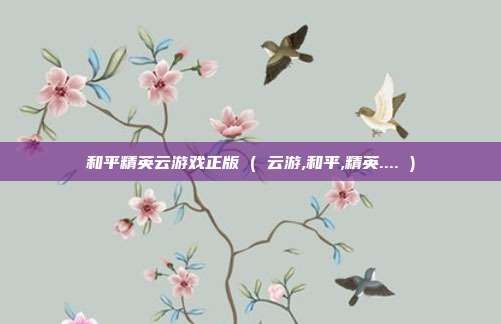 和平精英云游戏正版 ( 云游,和平,精英.... )