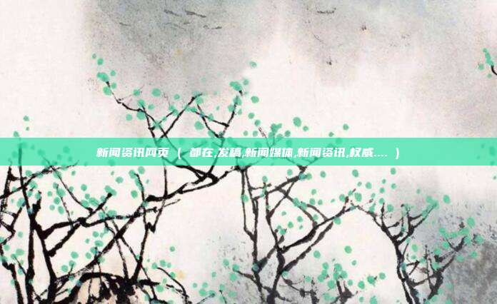 新闻资讯网页 ( 都在,发稿,新闻媒体,新闻资讯,权威.... )