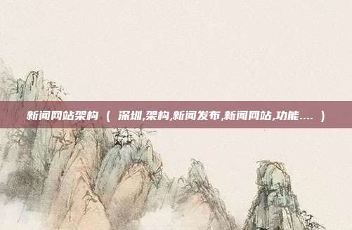 新闻网站架构 ( 深圳,架构,新闻发布,新闻网站,功能.... )