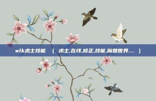 wlk术士技能 （ 术士,在线,修正,技能,魔兽世界.... ）