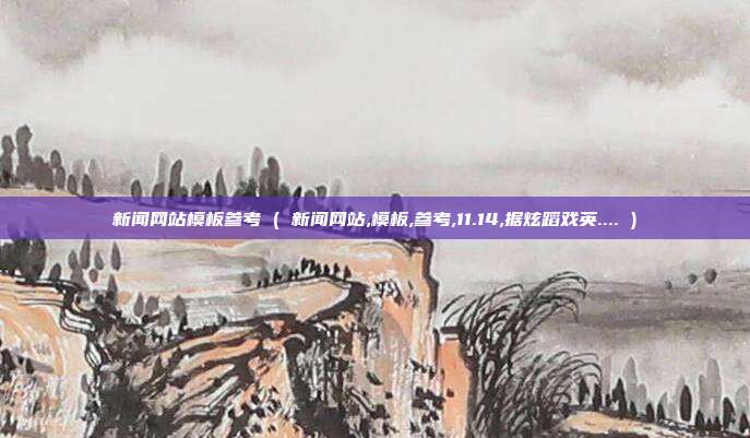 新闻网站模板参考 ( 新闻网站,模板,参考,11.14,据炫蹈戏英.... )