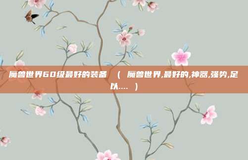 魔兽世界60级最好的装备 （ 魔兽世界,最好的,神器,强势,足以.... ）