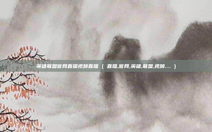 英雄联盟官网直播视频直播 ( 直播,官网,英雄,联盟,视频.... )