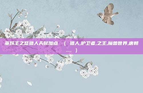 巫妖王之怒猎人天赋加点 （ 猎人,护卫者,之王,魔兽世界,唐朝.... ）