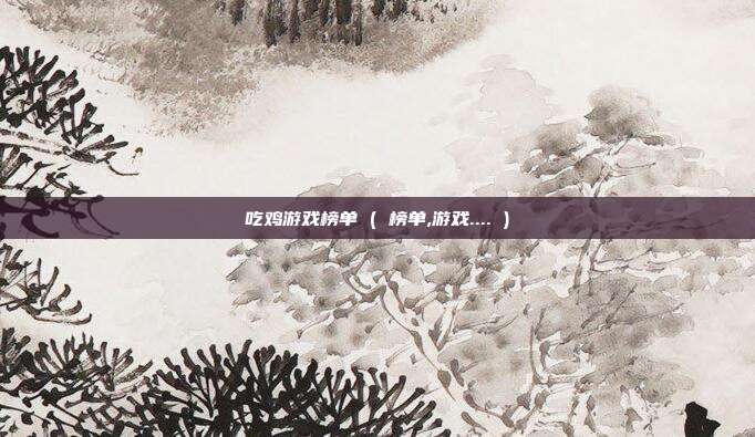 吃鸡游戏榜单 ( 榜单,游戏.... )