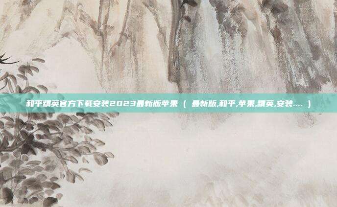 和平精英官方下载安装2023最新版苹果 ( 最新版,和平,苹果,精英,安装.... )