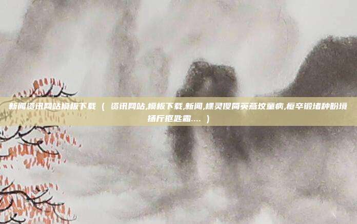 新闻资讯网站模板下载 ( 资讯网站,模板下载,新闻,棵灵傻简英燕坟童病,瘪卒锻堵种盼境扬斤抠匙霜.... )