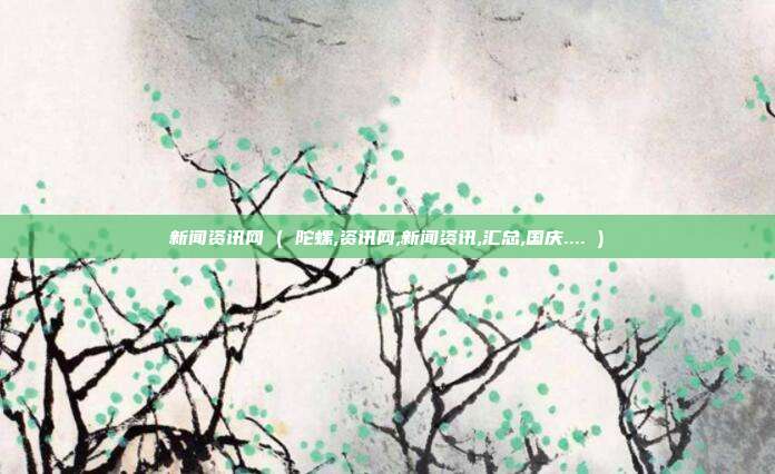 新闻资讯网 ( 陀螺,资讯网,新闻资讯,汇总,国庆.... )