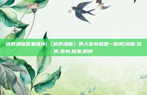 搞笑漫画图集推荐(【搞笑漫画】男人变身就是一瞬间)漫画,搞笑,变身,图集,瞬间