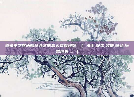 巫妖王之怒法师毕业武器怎么获得视频 （ 术士,配装,装备,毕业,魔兽世界.... ）
